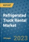 Refrigerated Truck Rental Market Outlook: Trends, Strategies, Market Size, Market Share, Growth Opportunities and Companies, 2023-2030 - Product Image