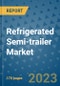 Refrigerated Semi-trailer Market Outlook: Trends, Strategies, Market Size, Market Share, Growth Opportunities and Companies, 2023-2030 - Product Image