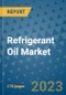 Refrigerant Oil Market Outlook: Trends, Strategies, Market Size, Market Share, Growth Opportunities and Companies, 2023-2030 - Product Image