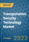 Transportation Security Technology Market Outlook: Trends, Strategies, Market Size, Market Share, Growth Opportunities and Companies, 2023-2030 - Product Thumbnail Image