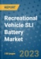 Recreational Vehicle SLI Battery Market Outlook: Trends, Strategies, Market Size, Market Share, Growth Opportunities and Companies, 2023-2030 - Product Image