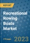 Recreational Rowing Boats Market Outlook: Trends, Strategies, Market Size, Market Share, Growth Opportunities and Companies, 2023-2030 - Product Image