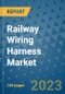 Railway Wiring Harness Market Outlook: Trends, Strategies, Market Size, Market Share, Growth Opportunities and Companies, 2023-2030 - Product Image