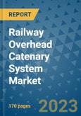 Railway Overhead Catenary System Market Outlook: Trends, Strategies, Market Size, Market Share, Growth Opportunities and Companies, 2023-2030- Product Image