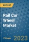 Rail Car Wheel Market Outlook: Trends, Strategies, Market Size, Market Share, Growth Opportunities and Companies, 2023-2030 - Product Image