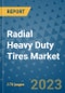 Radial Heavy Duty Tires Market Outlook: Trends, Strategies, Market Size, Market Share, Growth Opportunities and Companies, 2023-2030 - Product Image