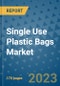 Single Use Plastic Bags Market Outlook: Trends, Strategies, Market Size, Market Share, Growth Opportunities and Companies, 2023-2030 - Product Image