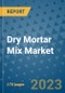 Dry Mortar Mix Market Outlook: Trends, Strategies, Market Size, Market Share, Growth Opportunities and Companies, 2023-2030 - Product Image