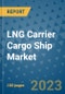 LNG Carrier Cargo Ship Market Outlook: Trends, Strategies, Market Size, Market Share, Growth Opportunities and Companies, 2023-2030 - Product Image
