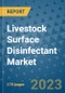 Livestock Surface Disinfectant Market Outlook: Trends, Strategies, Market Size, Market Share, Growth Opportunities and Companies, 2023-2030 - Product Image