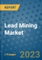 Lead Mining Market Outlook: Trends, Strategies, Market Size, Market Share, Growth Opportunities and Companies, 2023-2030 - Product Image