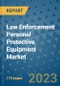 Law Enforcement Personal Protective Equipment Market Outlook: Trends, Strategies, Market Size, Market Share, Growth Opportunities and Companies, 2023-2030 - Product Image