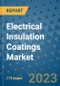 Electrical Insulation Coatings Market Outlook: Trends, Strategies, Market Size, Market Share, Growth Opportunities and Companies, 2023-2030 - Product Image