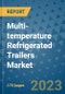 Multi-temperature Refrigerated Trailers Market Outlook: Trends, Strategies, Market Size, Market Share, Growth Opportunities and Companies, 2023-2030 - Product Image