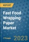 Fast Food Wrapping Paper Market Outlook: Trends, Strategies, Market Size, Market Share, Growth Opportunities and Companies, 2023-2030 - Product Image