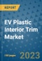 EV Plastic Interior Trim Market Outlook: Trends, Strategies, Market Size, Market Share, Growth Opportunities and Companies, 2023-2030 - Product Image
