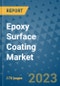 Epoxy Surface Coating Market Outlook: Trends, Strategies, Market Size, Market Share, Growth Opportunities and Companies, 2023-2030 - Product Image
