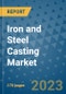 Iron and Steel Casting Market Outlook: Trends, Strategies, Market Size, Market Share, Growth Opportunities and Companies, 2023-2030 - Product Image