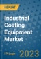 Industrial Coating Equipment Market Outlook: Trends, Strategies, Market Size, Market Share, Growth Opportunities and Companies, 2023-2030 - Product Image