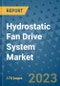Hydrostatic Fan Drive System Market Outlook: Trends, Strategies, Market Size, Market Share, Growth Opportunities and Companies, 2023-2030 - Product Image