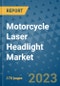Motorcycle Laser Headlight Market Outlook: Trends, Strategies, Market Size, Market Share, Growth Opportunities and Companies, 2023-2030 - Product Image