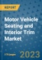 Motor Vehicle Seating and Interior Trim Market Outlook: Trends, Strategies, Market Size, Market Share, Growth Opportunities and Companies, 2023-2030 - Product Image
