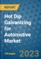 Hot Dip Galvanizing for Automotive Market Outlook: Trends, Strategies, Market Size, Market Share, Growth Opportunities and Companies, 2023-2030 - Product Image