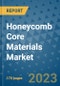 Honeycomb Core Materials Market Outlook: Trends, Strategies, Market Size, Market Share, Growth Opportunities and Companies, 2023-2030 - Product Image