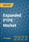 Expanded PTFE Market Outlook: Trends, Strategies, Market Size, Market Share, Growth Opportunities and Companies, 2023-2030 - Product Image