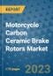 Motorcycle Carbon Ceramic Brake Rotors Market Outlook: Trends, Strategies, Market Size, Market Share, Growth Opportunities and Companies, 2023-2030 - Product Image