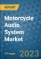 Motorcycle Audio System Market Outlook: Trends, Strategies, Market Size, Market Share, Growth Opportunities and Companies, 2023-2030 - Product Image
