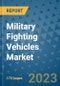 Military Fighting Vehicles Market Outlook: Trends, Strategies, Market Size, Market Share, Growth Opportunities and Companies, 2023-2030 - Product Image