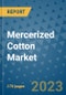 Mercerized Cotton Market Outlook: Trends, Strategies, Market Size, Market Share, Growth Opportunities and Companies, 2023-2030 - Product Image
