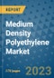 Medium Density Polyethylene Market Outlook: Trends, Strategies, Market Size, Market Share, Growth Opportunities and Companies, 2023-2030 - Product Image