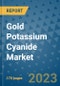 Gold Potassium Cyanide Market Outlook: Trends, Strategies, Market Size, Market Share, Growth Opportunities and Companies, 2023-2030 - Product Image