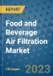 Food and Beverage Air Filtration Market Outlook: Trends, Strategies, Market Size, Market Share, Growth Opportunities and Companies, 2023-2030 - Product Image