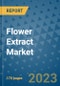 Flower Extract Market Outlook: Trends, Strategies, Market Size, Market Share, Growth Opportunities and Companies, 2023-2030 - Product Image