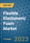Flexible Elastomeric Foam Market Outlook: Trends, Strategies, Market Size, Market Share, Growth Opportunities and Companies, 2023-2030 - Product Image
