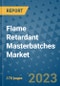 Flame Retardant Masterbatches Market Outlook: Trends, Strategies, Market Size, Market Share, Growth Opportunities and Companies, 2023-2030 - Product Image