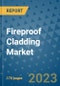 Fireproof Cladding Market Outlook: Trends, Strategies, Market Size, Market Share, Growth Opportunities and Companies, 2023-2030 - Product Image