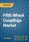 Fifth Wheel Couplings Market Outlook: Trends, Strategies, Market Size, Market Share, Growth Opportunities and Companies, 2023-2030 - Product Image