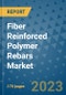 Fiber Reinforced Polymer Rebars Market Outlook: Trends, Strategies, Market Size, Market Share, Growth Opportunities and Companies, 2023-2030 - Product Image
