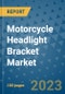 Motorcycle Headlight Bracket Market Outlook: Trends, Strategies, Market Size, Market Share, Growth Opportunities and Companies, 2023-2030 - Product Image