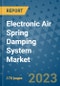 Electronic Air Spring Damping System Market Outlook: Trends, Strategies, Market Size, Market Share, Growth Opportunities and Companies, 2023-2030 - Product Image