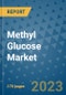 Methyl Glucose Market Outlook: Trends, Strategies, Market Size, Market Share, Growth Opportunities and Companies, 2023-2030 - Product Image