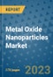 Metal Oxide Nanoparticles Market Outlook: Trends, Strategies, Market Size, Market Share, Growth Opportunities and Companies, 2023-2030 - Product Image