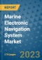 Marine Electronic Navigation System Market Outlook: Trends, Strategies, Market Size, Market Share, Growth Opportunities and Companies, 2023-2030 - Product Image