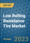 Low Rolling Resistance Tire Market Outlook: Trends, Strategies, Market Size, Market Share, Growth Opportunities and Companies, 2023-2030 - Product Image