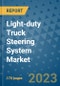 Light-duty Truck Steering System Market Outlook: Trends, Strategies, Market Size, Market Share, Growth Opportunities and Companies, 2023-2030 - Product Image