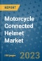 Motorcycle Connected Helmet Market Outlook: Trends, Strategies, Market Size, Market Share, Growth Opportunities and Companies, 2023-2030 - Product Image